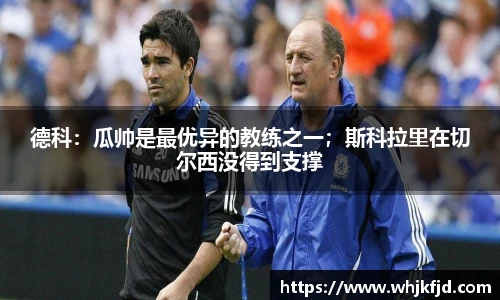 德科：瓜帅是最优异的教练之一；斯科拉里在切尔西没得到支撑